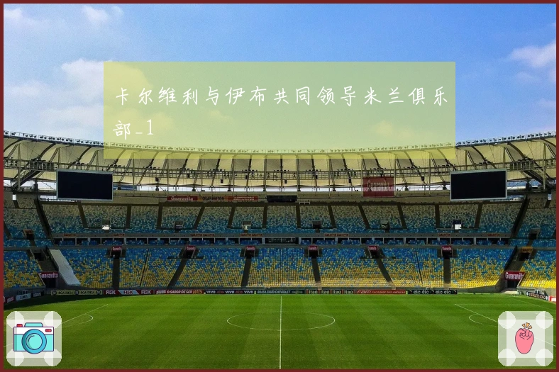 卡尔维利与伊布共同领导米兰俱乐部_1